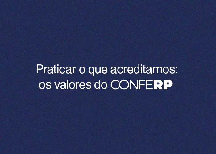 Praticar o que acreditamos: os valores do CONFERP
